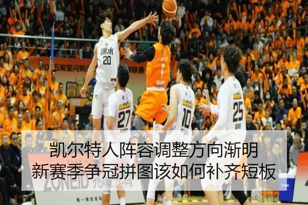 凯尔特人阵容调整方向渐明 新赛季争冠拼图该如何补齐短板